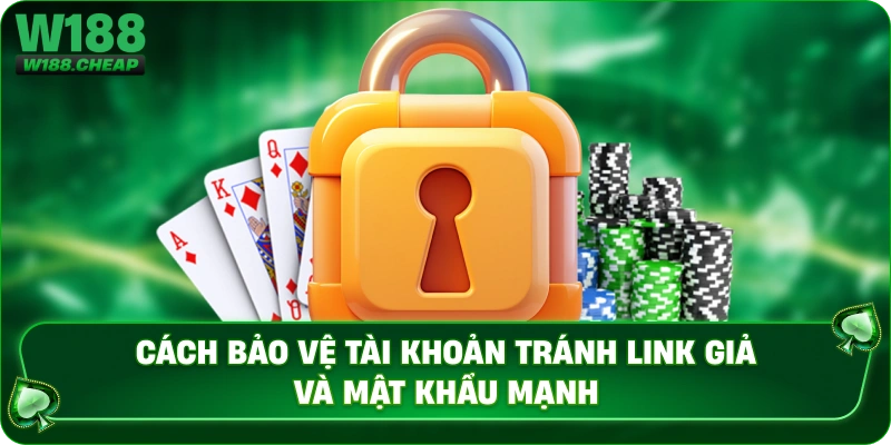 Cách bảo vệ tài khoản tránh link giả và mật khẩu mạnh