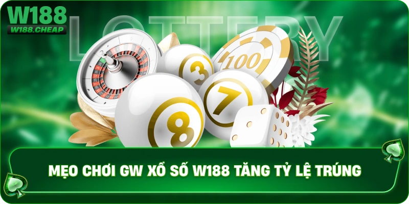 Mẹo chơi GW xổ số W188 tăng tỷ lệ trúng